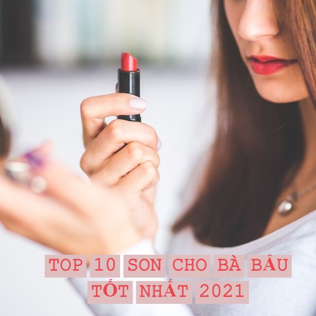 TOP 10 Thỏi Son Cho Bà Bầu An Toàn Mà Đẹp Nên Mua Năm 2021