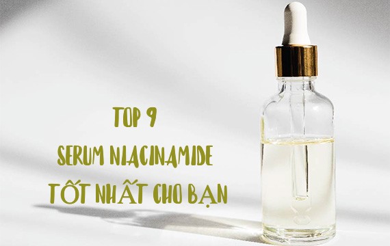 TOP 10 Serum Niacinamide Dưỡng Da Hoàn Hảo Nhất Hiện Nay
