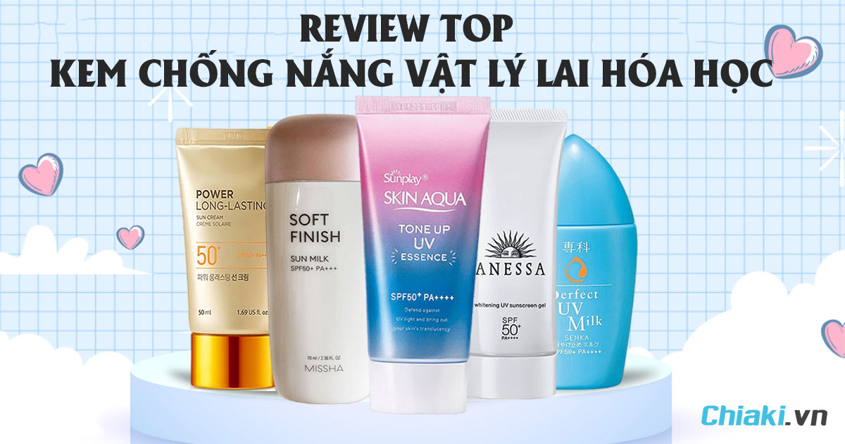 Review TOP 12 các loại kem chống nắng vật lý lai hóa học tốt nhất