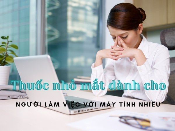 ngồi máy tính nhiều nên dùng thuốc nhỏ mắt nào?